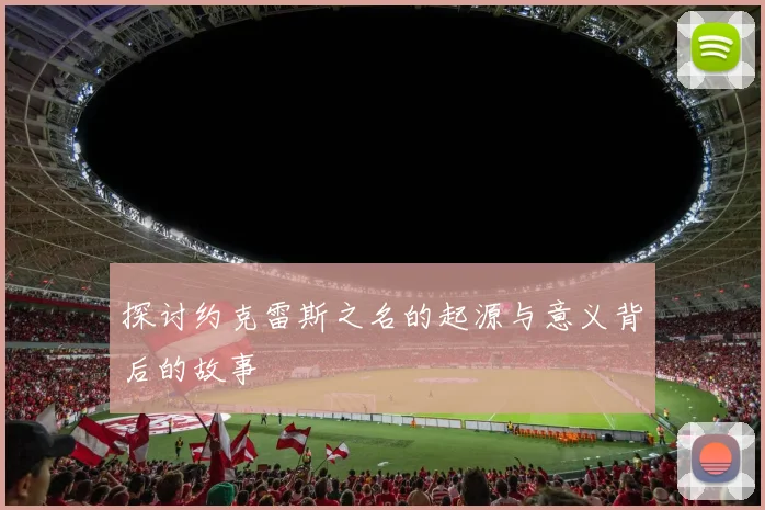 探讨约克雷斯之名的起源与意义背后的故事